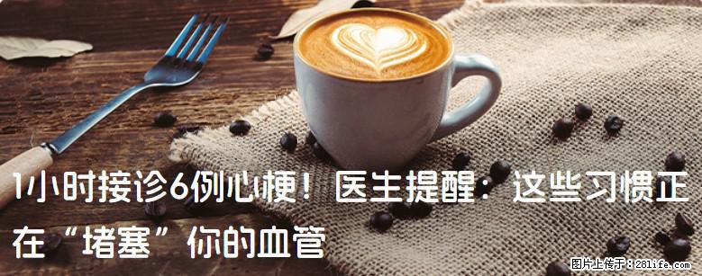 1小时接诊6例心梗！医生提醒：这些习惯正在“堵塞”你的血管 - 佳木斯生活资讯 - 佳木斯28生活网 jms.28life.net